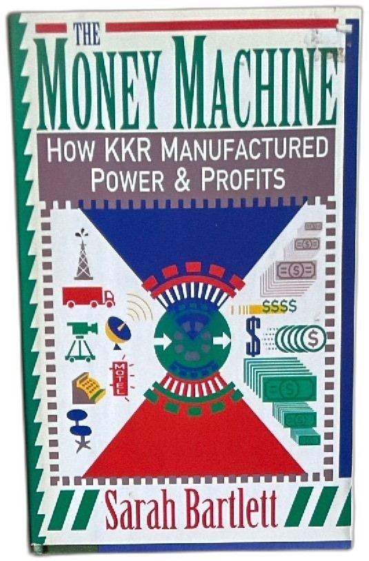 The Money Machine How KKR Manufactured Power and Profits Sarah Bartlett 1991 Har